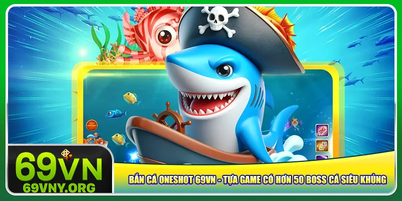 Bắn Cá Oneshot 69vn – Tựa Game Có Hơn 50 Boss Cá Siêu Khủng