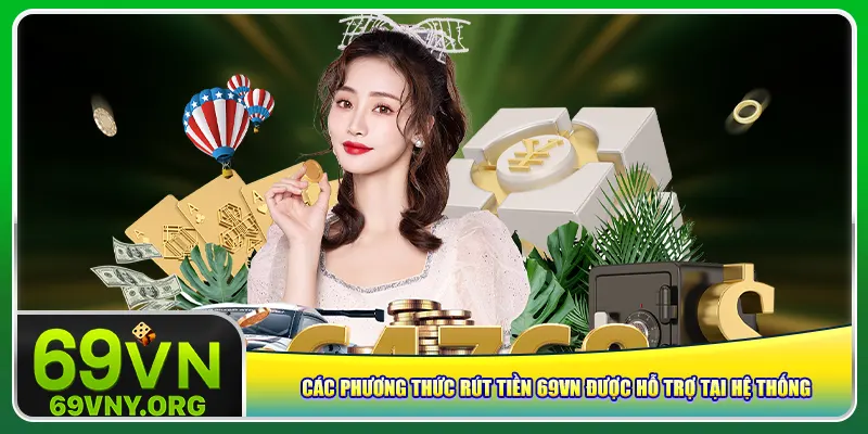 Các phương thức rút tiền 69vn được hỗ trợ tại hệ thống