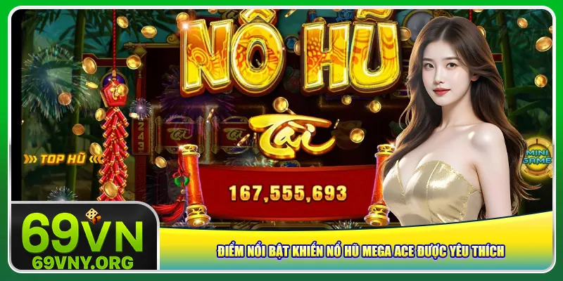 Điểm nổi bật khiến nổ hũ Mega Ace được yêu thích