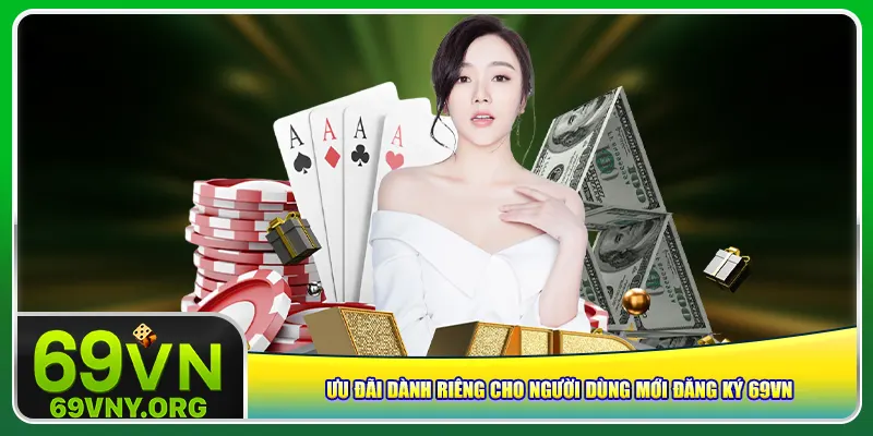 Ưu đãi dành riêng cho người dùng mới đăng ký 69vn