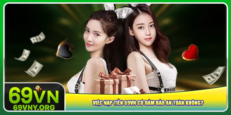 Việc nạp tiền 69vn có đảm bảo an toàn không?