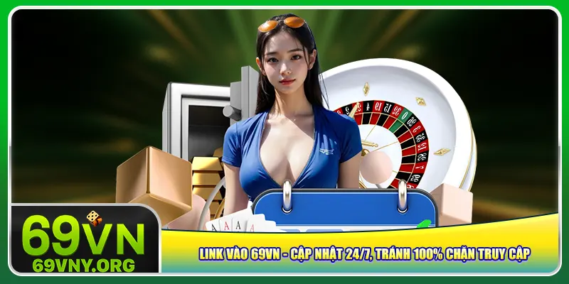 link-vao-69vn-cap-nhat-24-7-tranh-100-chan-truy-cap
