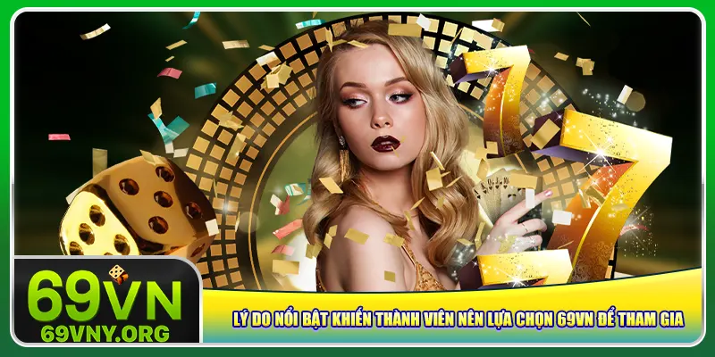 Lý do nổi bật khiến thành viên nên lựa chọn 69vn để tham gia